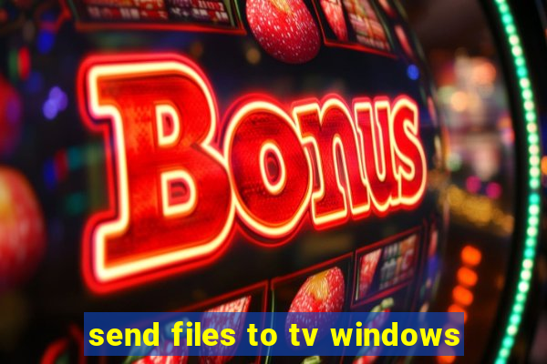 send files to tv windows